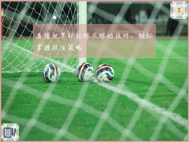 看懂世界杯让球买球的技巧，轻松掌握投注策略