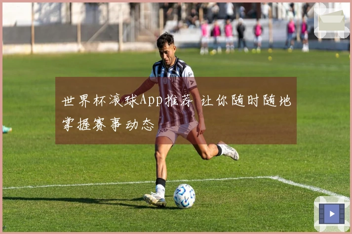 世界杯滚球App推荐 让你随时随地掌握赛事动态