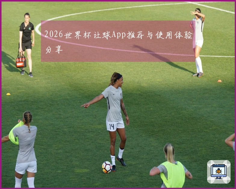 2026世界杯让球App推荐与使用体验分享