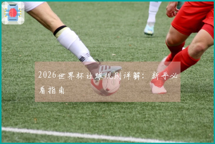 2026世界杯让球规则详解：新手必看指南