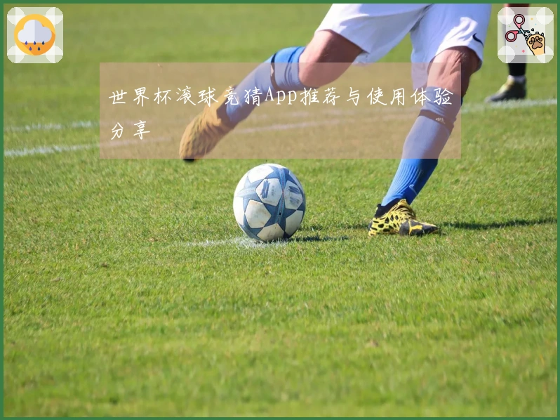 世界杯滚球竞猜App推荐与使用体验分享