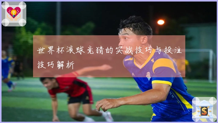 世界杯滚球竞猜的实战技巧与投注技巧解析